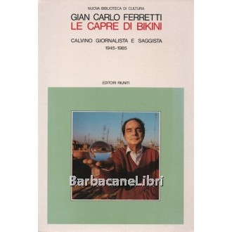 Ferretti Gian Carlo, Le capre di Bikini. Calvino giornalista e saggista 1945-1985, Editori Riuniti, 1989
