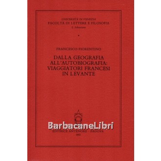 Fiorentino Francesco, Dalla geografia all'autobiografia: viaggiatori francesi in Levante, Antenore, 1982