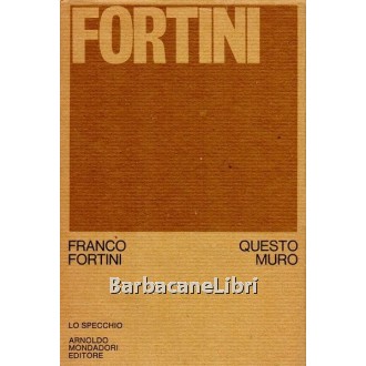 Fortini Franco, Questo muro, Mondadori, 1973