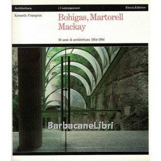 Frampton Kenneth, Bohigas, Martorell, Mackay. 30 anni di architettura 1954-1984, Electa, 1984