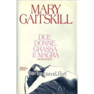Gaitskill Mary, Due donne, grassa e magra, Mondadori