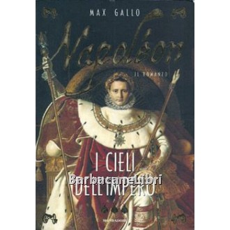 Gallo Max, Napoleon. I cieli dell'impero, Mondadori, 1999