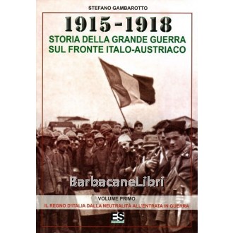 Gambarotto Stefano, 1915-1918 Storia della Grande Guerra sul fronte italo-austriaco, Editrice Storica, 2015