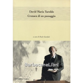 Garofalo Paolo (a cura di), David Maria Turoldo. Cronaca di un passaggio, Arti Grafiche Friulane, 2002