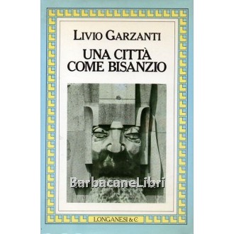 Garzanti Livio, Una città come Bisanzio, Longanesi, 1985