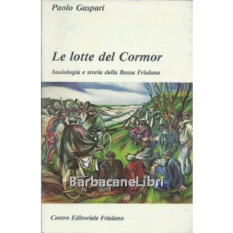 Gaspari Paolo, Le lotte del Cormor, Centro Editoriale Friulano, 1980