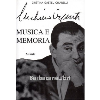 Gastel Chiarelli Cristina, Musica e memoria nell'arte di Luchino Visconti, Archinto, 1997