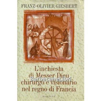 Franz-Olivier Giesbert, L'inchiesta di Messer Dieu chirurgo e visionario nel regno di Francia, Mondolibri, 2001