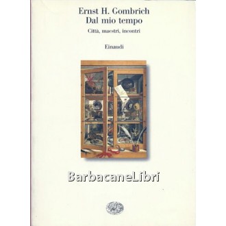 Gombrich Ernst H., Dal mio tempo, Einaudi, 1999