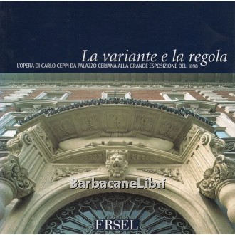 Gron Silvia (a cura di), La variante e la regola. L'opera di Carlo Ceppi da Palazzo Ceriana alla Grande Esposizione del 1898, ERSEL, 2003