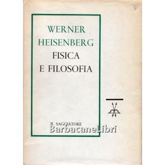 Heisenberg Werner, Fisica e filosofia, Il Saggiatore, 1961