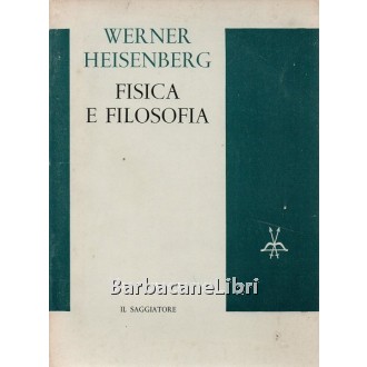 Heisenberg Werner, Fisica e filosofia, Il Saggiatore, 1963