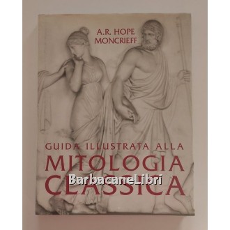 Hope Moncrieff A.R., Guida illustrata alla mitologia classica, Edizione Club, 1992