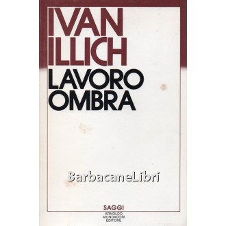 Illich Ivan, Lavoro ombra, Mondadori, 1985