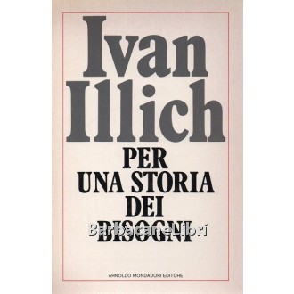 Illich Ivan, Per una storia dei bisogni, Mondadori, 1981
