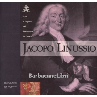 Ganzer Gilberto (a cura di), Jacopo Linussio. Arte e impresa nel Settecento in Carnia, Arti Grafiche Friulane, 1991