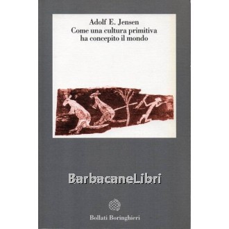 Jensen Adolf Ellegard, Come una cultura primitiva ha concepito il mondo, Bollati Boringhieri, 1992