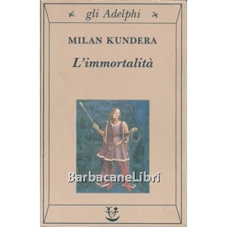 Kundera Milan, L'immortalità, Adelphi