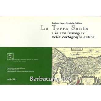 Lago Luciano, Galliano Graziella, La Terra Santa e la sua immagine nella cartografia antica, Alinari, 1995