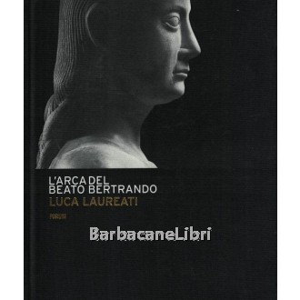 Laureati Luca, L'arca del Beato Bertrando, Forum, 2004