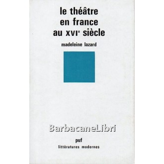Lazard Madeleine, Le theatre en France au XVI siecle, PUF Presse Universitaries de France, 1980