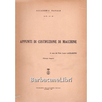 Lazzarino Lucio, Appunti di costruzione di macchine, Poligrafico dell'Accademia Navale, 1964
