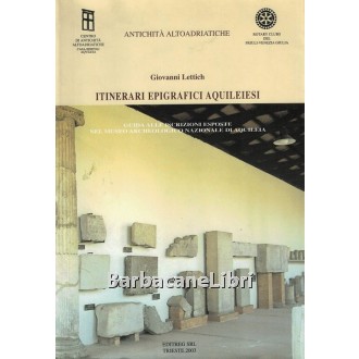 Lettich Giovanni, Itinerari epigrafici aquileiesi, Editreg, 2003