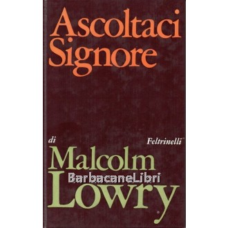 Lowry Malcolm, Ascoltaci Signore, Feltrinelli, 1969