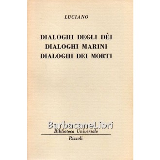 Luciano, Dialoghi degli dèi. Dialoghi marini. Dialoghi dei morti, Rizzoli, 1962