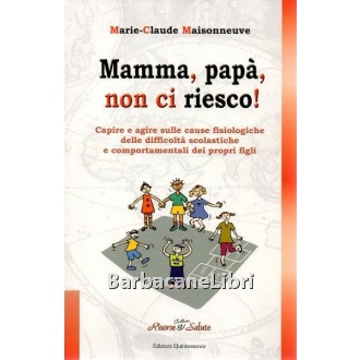 Maisonneuve Marie - Claude, Mamma, papà, non ci riesco!, Edizioni Quintessence, 2009