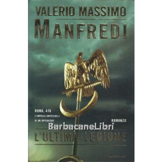 Manfredi Valerio Massimo, L'ultima legione, Mondadori, 2002