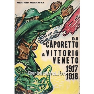 Marraffa Mariano, Da Caporetto a Vittorio Veneto 1917 - 1918, Tipografia Tambone, 1968