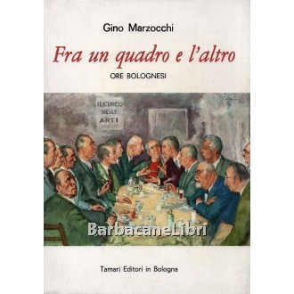 Marzocchi Gino, Fra un quadro e l'altro. Ore bolognesi, Tamari, 1973
