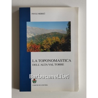 Merkù Pavle, La toponomastica dell'alta Val Torre, Grafiche Filacorda, 1997