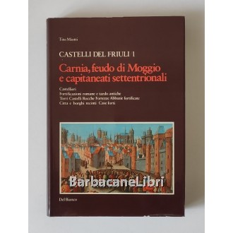 Miotti Tito, Castelli del Friuli. Vol. 1 Carnia, feudo di Moggio e capitaneati settentrionali, Del Bianco, s.d. (1980 ca.)
