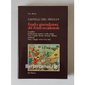 Miotti Tito, Castelli del Friuli. Vol. 4 Feudi e giurisdizioni del Friuli occidentale, Del Bianco, 1980