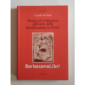 Miotti Tito, Castelli del Friuli. Storia ed evoluzione dell'arte delle fortificazioni in Friuli, Del Bianco, 1981