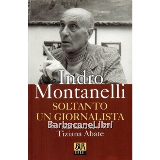 Montanelli Indro, Soltanto un giornalista, Rizzoli, 2003