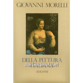 Morelli Giovanni, Della pittura italiana, Adelphi, 1991