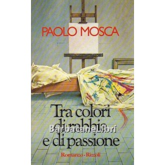 Mosca Paolo, Tra colori di rabbia e passione, Rizzoli, 1986