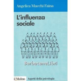Mucchi Faina Angelica, L'influenza sociale, Il Mulino, 2011