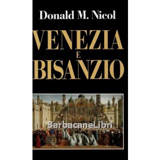 Nicol Donald M., Venezia e Bisanzio, Edizione Club, 1992