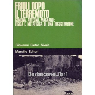 Nimis Giovanni Pietro, Friuli dopo il terremoto. Gemona, Artegna, Magnano: fisica e metafisica di una ricostruzione, Marsilio, 1978