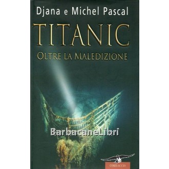 Pascal Djana, Pascal Michel, Titanic. Oltre la maledizione, Corbaccio, 2005
