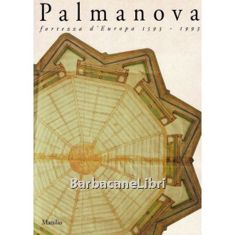 Pavan Gino (a cura di), Palmanova fortezza d'Europa 1593-1993, Marsilio, 1993