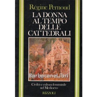 Pernoud Regine, La donna al tempo delle cattedrali, Rizzoli, 1982