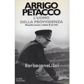 Petacco Arrigo, L'uomo della provvidenza, Mondadori, 2004