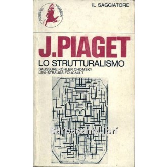 Piaget Jean, Lo strutturalismo. Saussure Kohler Chomsky Lévi-Strauss Foucault, Il Saggiatore, 1978