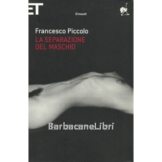 Piccolo Francesco, La separazione del maschio, Einaudi, 2010