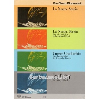 Placereani Francesco,  La nestre storie / La nostra storia / Unsere Geschichte / Our History, Ribis, 2006